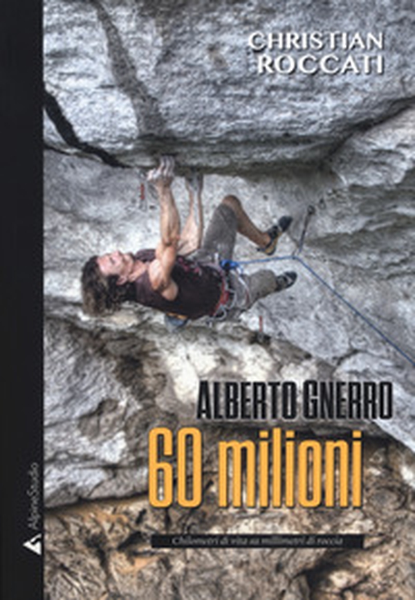 60 milioni. Alberto Gnerro, chilometri di vita su millimetri di roccia - Librerie.coop 60 milioni. Alberto Gnerro, chilometri di vita su millimetri di roccia - Librerie.coop