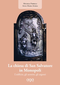 La chiesa di San Salvatore in Monopoli. L'edificio, gli uomini, gli argenti - Librerie.coop