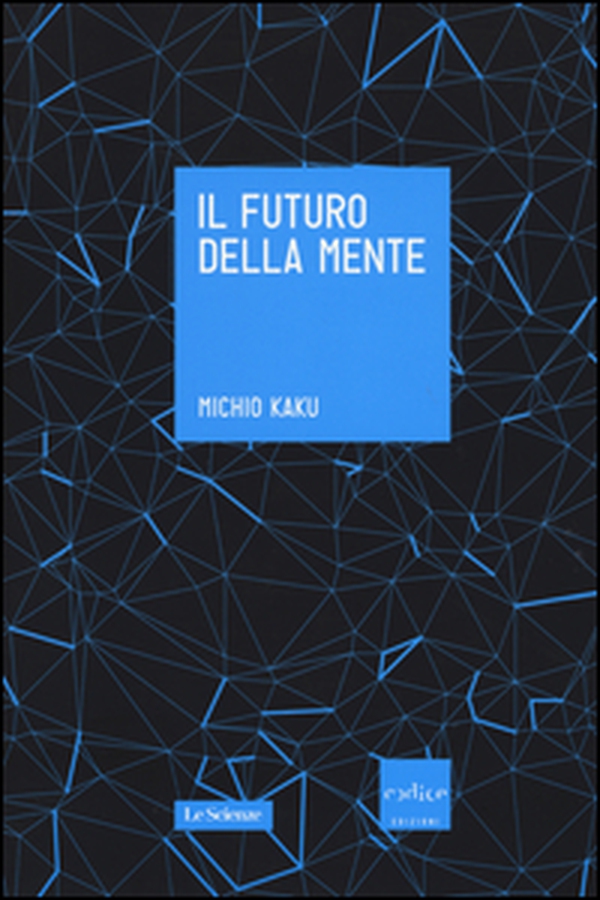 Il futuro della mente. L'avventura della scienza per capire, migliorare e potenziare il nostro cervello - Librerie.coop Il futuro della mente. L'avventura della scienza per capire, migliorare e potenziare il nostro cervello - Librerie.coop
