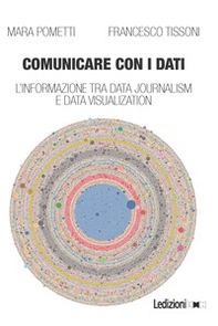 Comunicare con i dati. L'informazione tra data journalism e data visualization - Librerie.coop