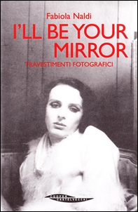 I'll be your mirror. Travestimenti fotografici - Librerie.coop