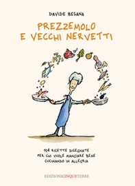 Prezzemolo e vecchi nervetti. 108 ricette disegnate per chi vuole mangiare bene cucinando in allegria - Librerie.coop