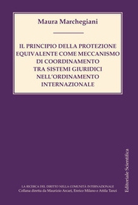 Il principio della protezione equivalente come meccanismo di coordinamento tra sistemi giuridici nell'ordinamento internazionale - Librerie.coop