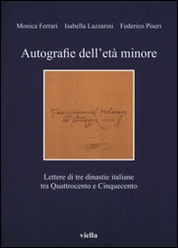 Autografie dell'età minore. Lettere di tre dinastie italiane tra Quattrocento e Cinquecento - Librerie.coop
