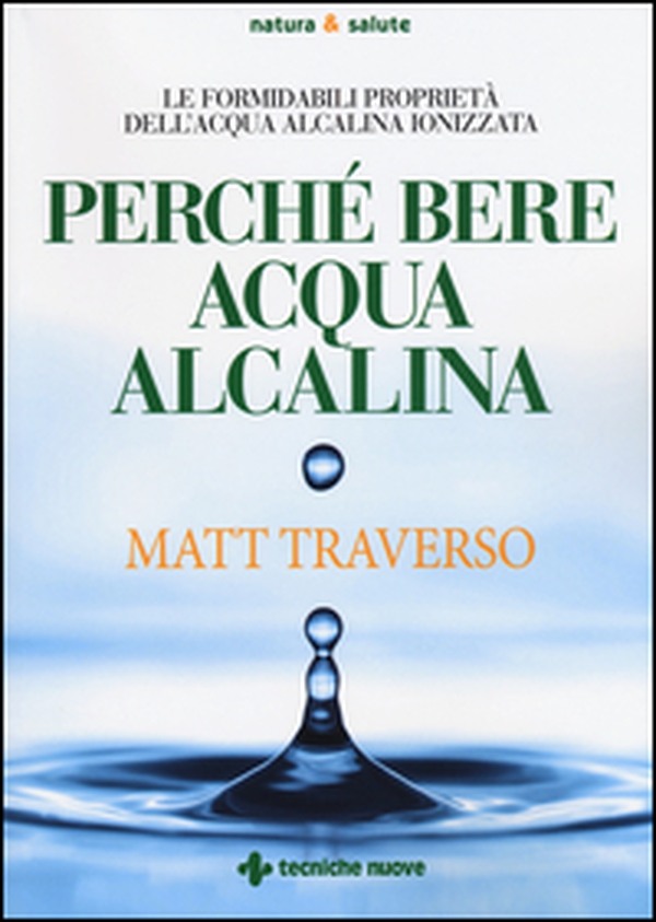 Perché bere acqua alcalina. Le formidabili proprietà dell'acqua alcalina ionizzata - Librerie.coop Perché bere acqua alcalina. Le formidabili proprietà dell'acqua alcalina ionizzata - Librerie.coop