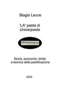 La pasta di Univerpasta. Storia, economia, diritto e tecnica della pastificazione - Librerie.coop