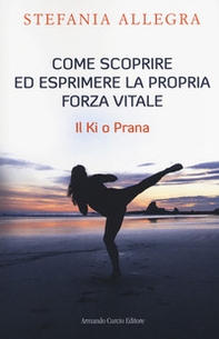 Come scoprire ed esprimere la propria forza vitale. Il Ki o Prana - Librerie.coop