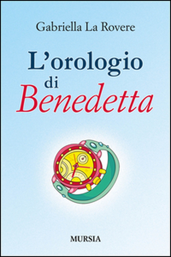 L'orologio di Benedetta - Librerie.coop L'orologio di Benedetta - Librerie.coop