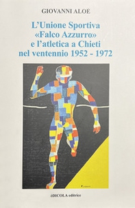 L'Unione Sportiva «Falco Azzurro» e l'atletica a Chieti nel ventennio 1952-1972 - Librerie.coop