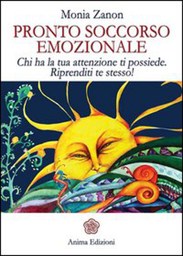 Pronto soccorso emozionale. Chi ha la tua attenzione ti possiede. Riprenditi te stesso! - Librerie.coop Pronto soccorso emozionale. Chi ha la tua attenzione ti possiede. Riprenditi te stesso! - Librerie.coop