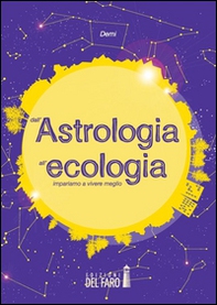 Dall'astrologia all'ecologia. Impariamo a vivere meglio - Librerie.coop