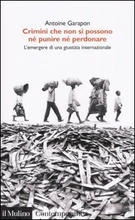 Crimini che non si possono né perdonare né punire. L'emergere di una giustizia internazionale - Librerie.coop