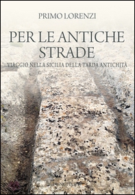 Per le antiche strade. Viaggio nella Sicilia della tarda antichità - Librerie.coop Per le antiche strade. Viaggio nella Sicilia della tarda antichità - Librerie.coop