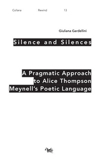 Silence and Silences. A pragmatic approach to Alice Thompson Meynell's poetic language - Librerie.coop Silence and Silences. A pragmatic approach to Alice Thompson Meynell's poetic language - Librerie.coop
