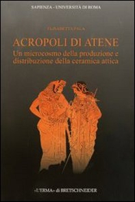 Acropoli di Atene. Un microcosmo della produzione e distribuzione della ceramica attica - Librerie.coop