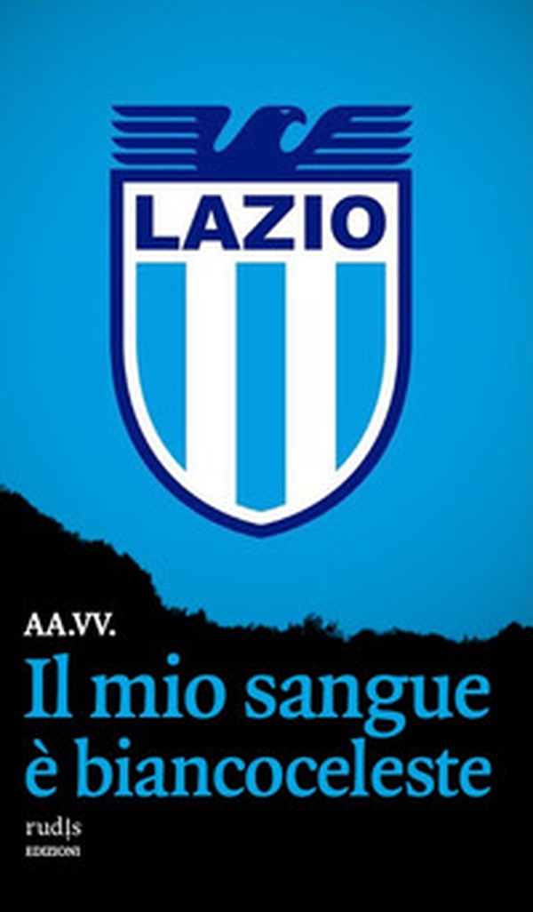 Il mio sangue è biancoceleste. Storie di Lazio e di grandi laziali - Librerie.coop Il mio sangue è biancoceleste. Storie di Lazio e di grandi laziali - Librerie.coop