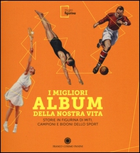 I migliori album della nostra vita. Storie in figurina di miti, campioni e bidoni dello sport - Librerie.coop