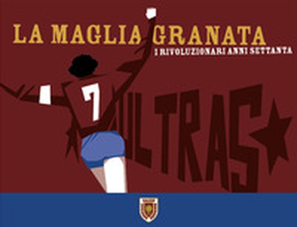 La maglia granata. I rivoluzionari anni settanta - Librerie.coop La maglia granata. I rivoluzionari anni settanta - Librerie.coop
