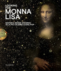 Looking for Monna Lisa. Misteri e ironie attorno alla più celebre icona pop. Catalogo della mostra (Pavia, 24 novembre 2019-29 marzo 2020). Ediz. italiana e inglese - Librerie.coop