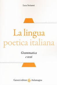 La lingua poetica italiana. Grammatica e testi - Librerie.coop