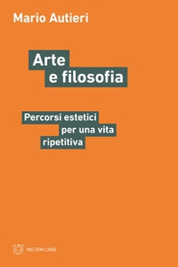 Arte e filosofia. Percorsi estetici per una vita ripetitiva - Librerie.coop