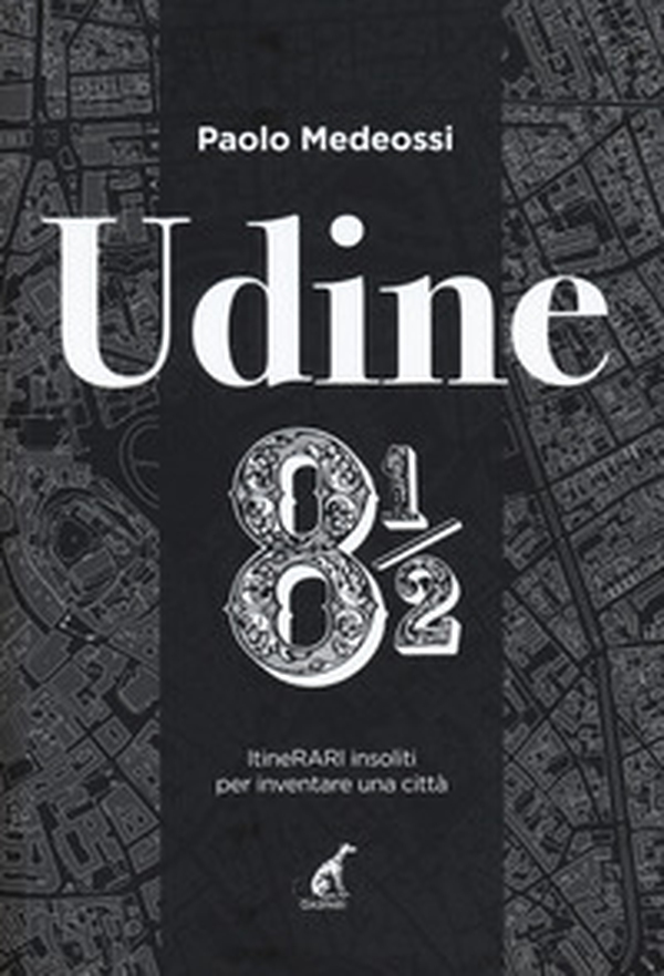 Udine 8 1/2. ItineRARI insoliti per inventare una città - Librerie.coop Udine 8 1/2. ItineRARI insoliti per inventare una città - Librerie.coop