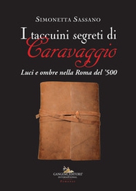 I taccuini segreti di Caravaggio. Luci e ombre nella Roma del '500 - Librerie.coop