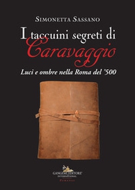 I taccuini segreti di Caravaggio. Luci e ombre nella Roma del '500 - Librerie.coop I taccuini segreti di Caravaggio. Luci e ombre nella Roma del '500 - Librerie.coop