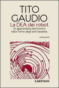 La Dea dei robot. Un apprendista elettronico nella Torino degli anni Sessanta - Librerie.coop