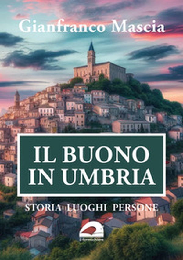 Il buono in Umbria. Storia luoghi persone - Librerie.coop Il buono in Umbria. Storia luoghi persone - Librerie.coop