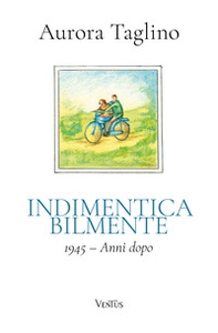 Indimenticabilmente. 1945. Anni dopo - Librerie.coop