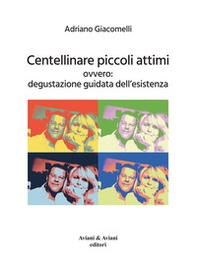 Centellinare piccoli attimi. Ovvero: degustazione guidata dell'esistenza - Librerie.coop