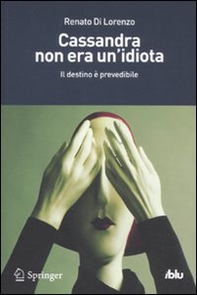 Cassandra non era un'idiota. Il destino è prevedibile - Librerie.coop Cassandra non era un'idiota. Il destino è prevedibile - Librerie.coop