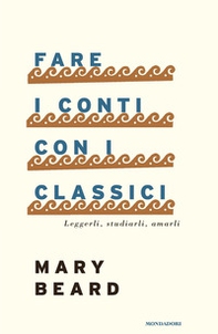 Fare i conti con i classici. Leggerli, studiarli, amarli - Librerie.coop