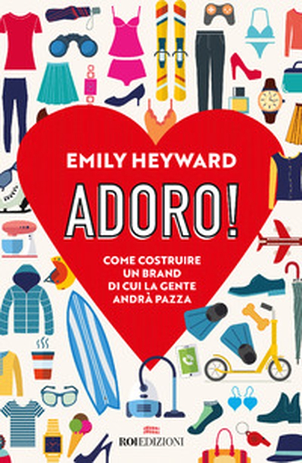 Adoro! Come costruire un brand di cui la gente andrà pazza - Librerie.coop Adoro! Come costruire un brand di cui la gente andrà pazza - Librerie.coop