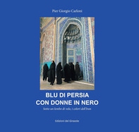 Blu di Persia con donne in nero. Sotto un lembo di velo, i colori dell'Iran - Librerie.coop