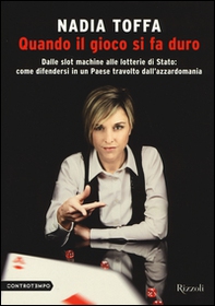 Quando il gioco si fa duro. Dalle slot machine alle lotterie di Stato: come difendersi in un Paese travolto dall'azzardomania - Librerie.coop