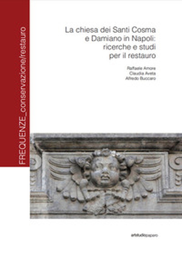 La Chiesa dei santi Cosma e Damiano in Napoli: ricerche e studi per il restauro - Librerie.coop La Chiesa dei santi Cosma e Damiano in Napoli: ricerche e studi per il restauro - Librerie.coop