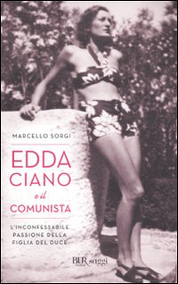 Edda Ciano e il comunista. L'inconfessabile passione della figlia del duce - Librerie.coop Edda Ciano e il comunista. L'inconfessabile passione della figlia del duce - Librerie.coop