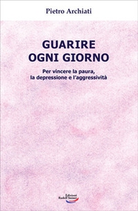 Guarire ogni giorno. Per vincere la paura, la depressione e l'aggressività - Librerie.coop Guarire ogni giorno. Per vincere la paura, la depressione e l'aggressività - Librerie.coop