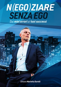 Negoziare senza ego. Dai miei errori ai tuoi successi - Librerie.coop