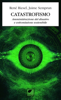 Catastrofismo. Amministrazione del disastro e sottomissione sostenibile - Librerie.coop Catastrofismo. Amministrazione del disastro e sottomissione sostenibile - Librerie.coop