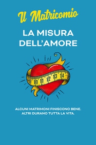 La misura dell'amore. Alcuni matrimoni finiscono bene. Altri durano tutta la vita - Librerie.coop