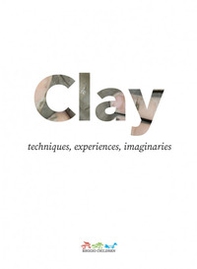 Clay. Techniques, experiences, imaginaries - Librerie.coop