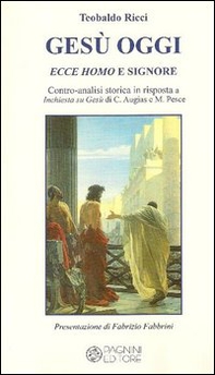 Gesù oggi ecce homo e signore. Contro-analisi storica in risposta a «Inchiesta su Gesù» di C. Augias e M. Pesce - Librerie.coop