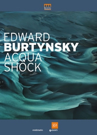 Edward Burtynsky. Acqua shock. Catalogo della mostra (Milano, 3 settembre-1 novembre 2015) - Librerie.coop