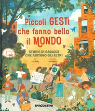 Piccoli gesti che fanno bello il mondo. Storie di ragazzi che aiutano gli altri - Librerie.coop