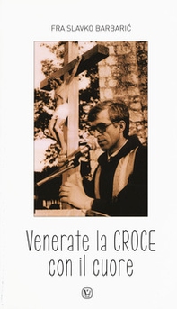 Venerate la croce con il cuore - Librerie.coop