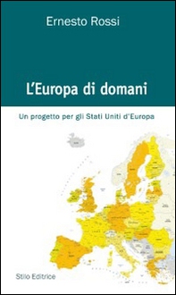L'Europa di domani. Un progetto per gli Stati Uniti d'Europa - Librerie.coop