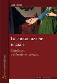 La consacrazione nuziale. Significato e riflessione teologica - Librerie.coop